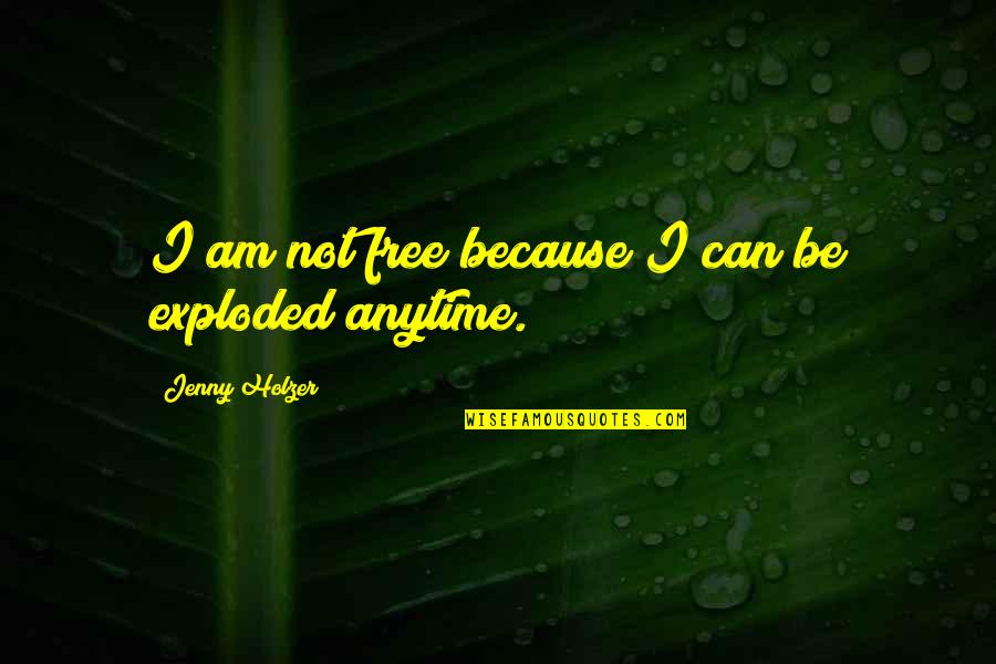 Tympanitic Quotes By Jenny Holzer: I am not free because I can be