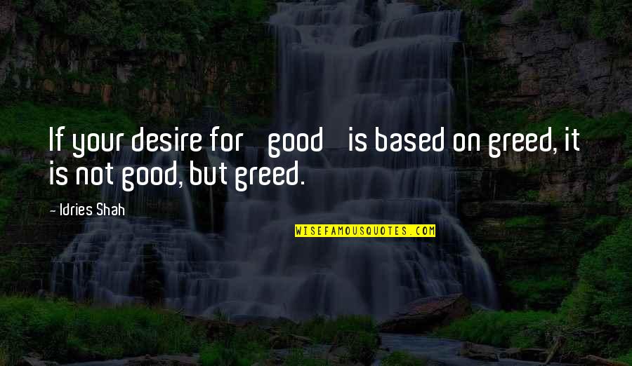 Tympanum Quotes By Idries Shah: If your desire for 'good' is based on