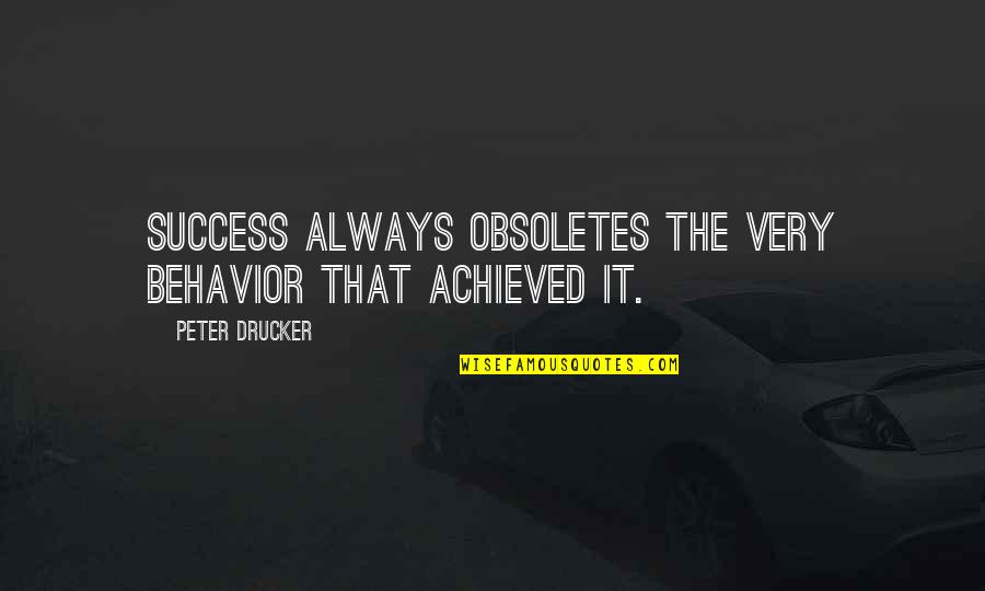 Tympany Percussion Quotes By Peter Drucker: Success always obsoletes the very behavior that achieved Tympany Percussion Quotes By Peter Drucker: Success always obsoletes the very behavior that achieved