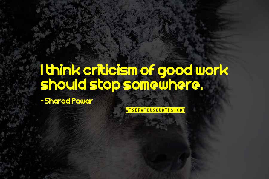 Tympany Percussion Quotes By Sharad Pawar: I think criticism of good work should stop Tympany Percussion Quotes By Sharad Pawar: I think criticism of good work should stop