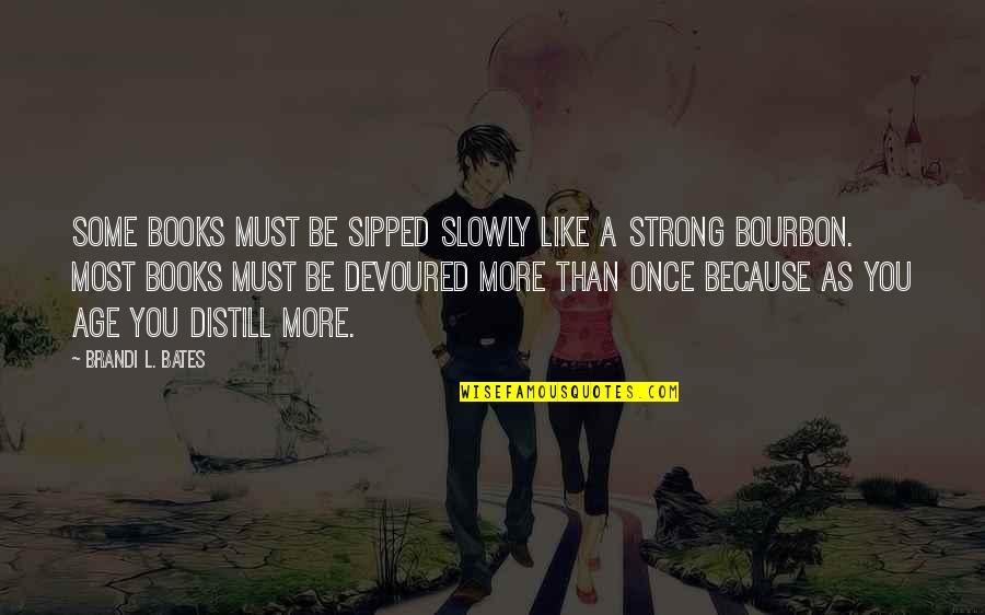 Tympany Quotes By Brandi L. Bates: Some books must be sipped slowly like a Tympany Quotes By Brandi L. Bates: Some books must be sipped slowly like a