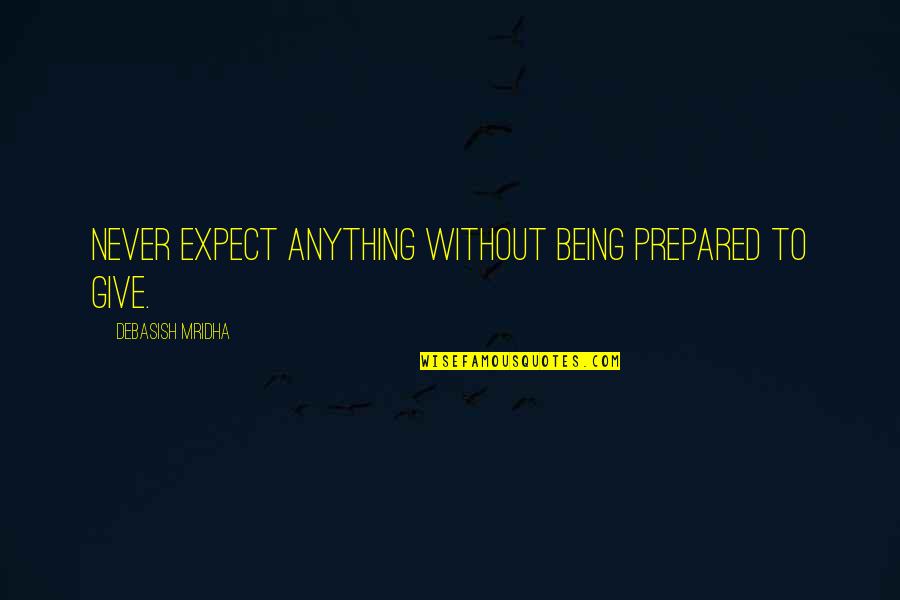 Tymphany Sound Quotes By Debasish Mridha: Never expect anything without being prepared to give. Tymphany Sound Quotes By Debasish Mridha: Never expect anything without being prepared to give.