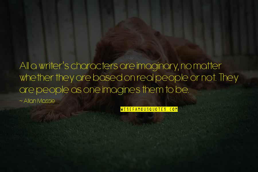 Tynan Flannery Quotes By Allan Massie: All a writer's characters are imaginary, no matter Tynan Flannery Quotes By Allan Massie: All a writer's characters are imaginary, no matter