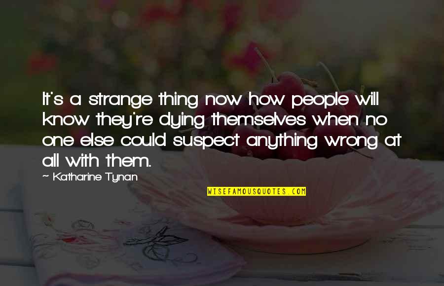 Tynan Quotes By Katharine Tynan: It's a strange thing now how people will