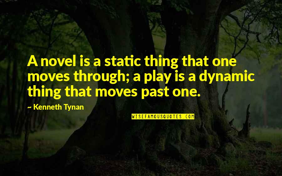 Tynan Quotes By Kenneth Tynan: A novel is a static thing that one