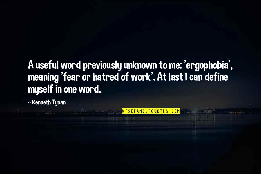 Tynan Quotes By Kenneth Tynan: A useful word previously unknown to me: 'ergophobia',