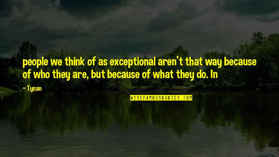 Tynan Quotes By Tynan: people we think of as exceptional aren't that