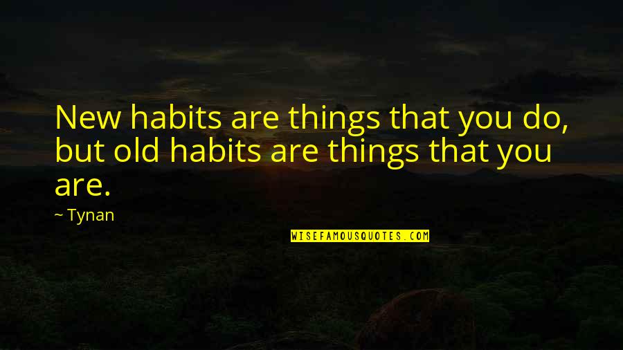 Tynan Quotes By Tynan: New habits are things that you do, but