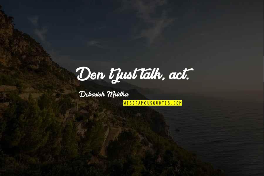Tynar Camera Quotes By Debasish Mridha: Don't just talk, act.