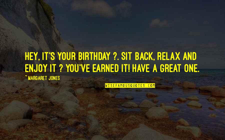 Tyndale Clothing Quotes By Margaret Jones: Hey, it's your birthday ?. Sit back, relax