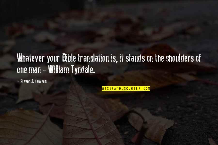 Tyndale's Quotes By Steven J. Lawson: Whatever your Bible translation is, it stands on