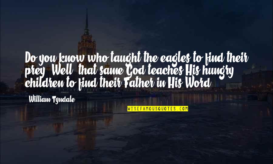 Tyndale's Quotes By William Tyndale: Do you know who taught the eagles to