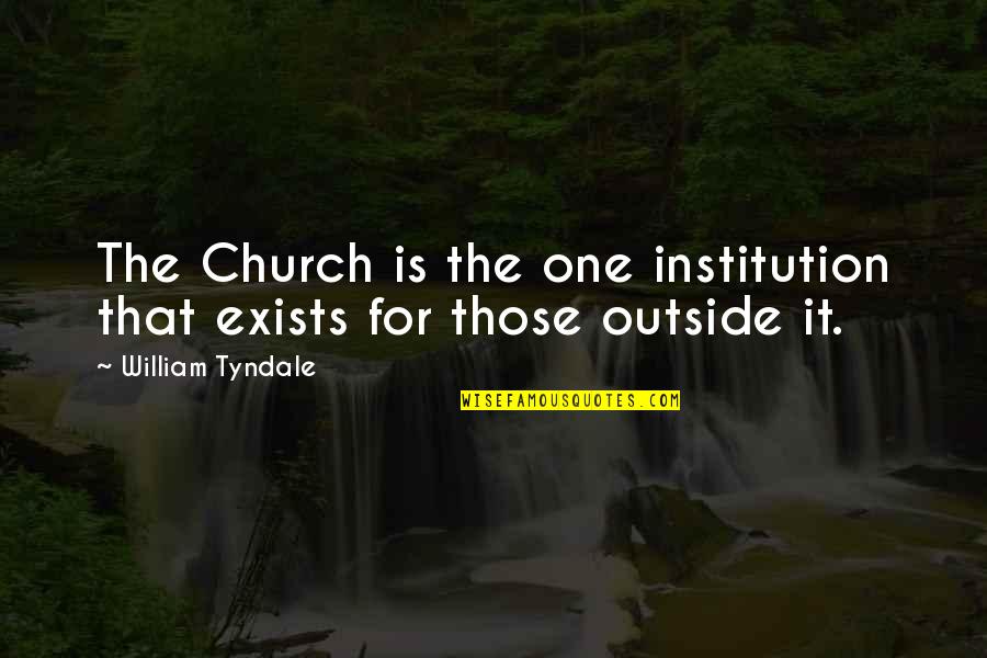 Tyndale's Quotes By William Tyndale: The Church is the one institution that exists
