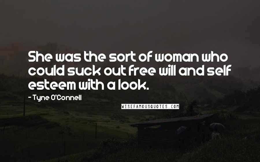 Tyne O'Connell quotes: She was the sort of woman who could suck out free will and self esteem with a look.