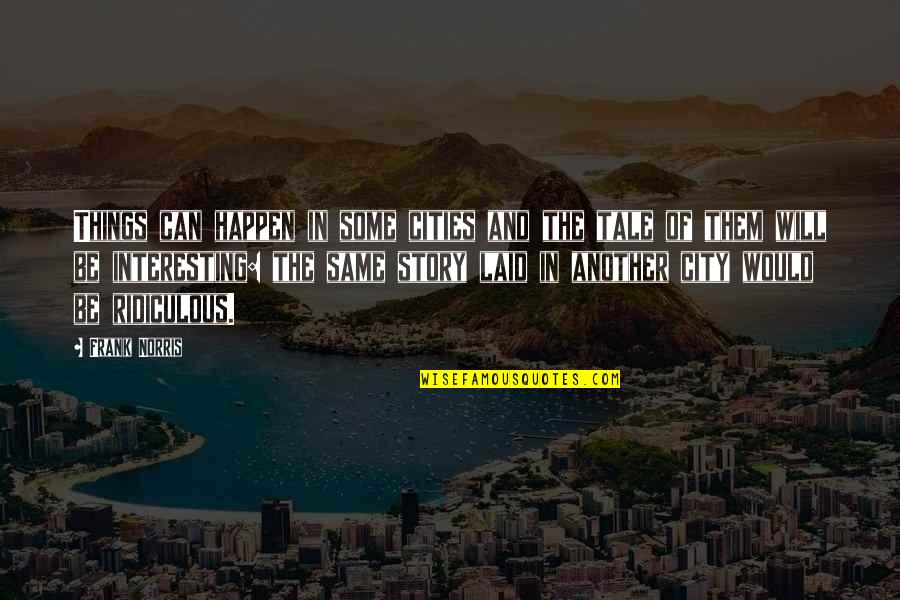 Tyne Patterson Quotes By Frank Norris: Things can happen in some cities and the Tyne Patterson Quotes By Frank Norris: Things can happen in some cities and the