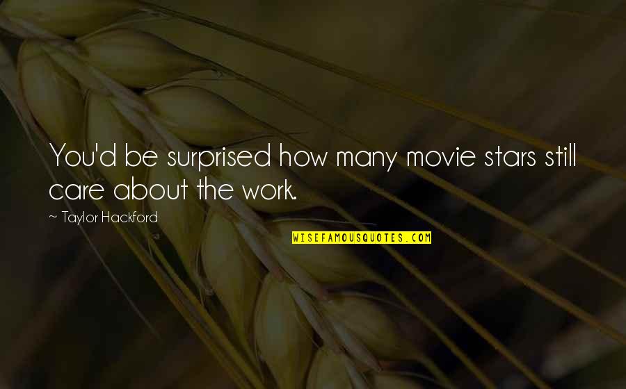 Tyne Patterson Quotes By Taylor Hackford: You'd be surprised how many movie stars still Tyne Patterson Quotes By Taylor Hackford: You'd be surprised how many movie stars still