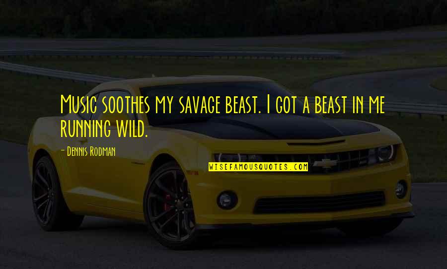 Tyne Wear Derby Quotes By Dennis Rodman: Music soothes my savage beast. I got a
