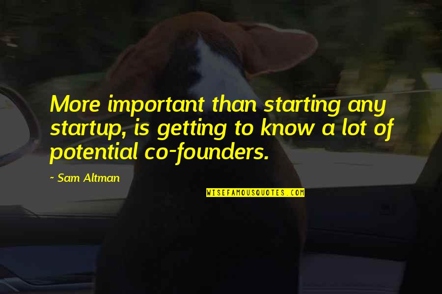 Tynee Williams Quotes By Sam Altman: More important than starting any startup, is getting