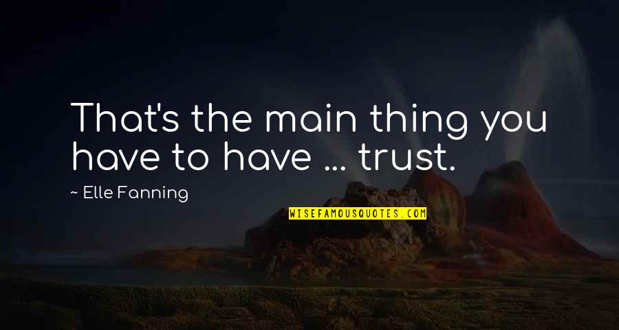 Tyniec Domy Quotes By Elle Fanning: That's the main thing you have to have Tyniec Domy Quotes By Elle Fanning: That's the main thing you have to have