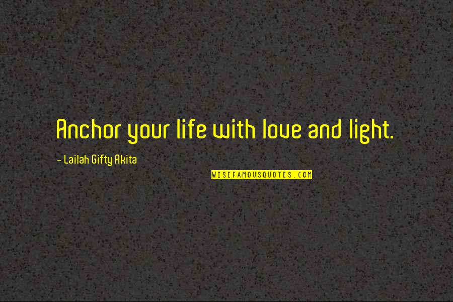 Tynisha Quotes By Lailah Gifty Akita: Anchor your life with love and light.