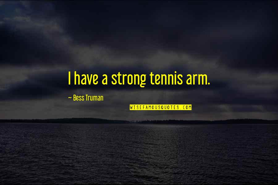 Type 1 Diabetes Quotes By Bess Truman: I have a strong tennis arm.