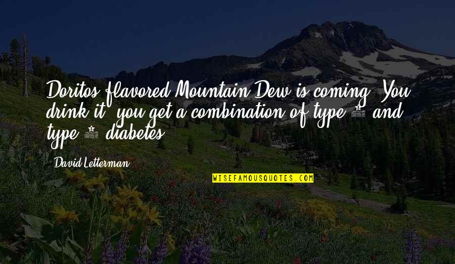 Type 2 Diabetes Quotes By David Letterman: Doritos-flavored Mountain Dew is coming. You drink it,