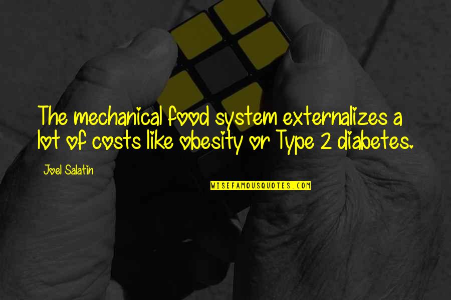 Type 2 Diabetes Quotes By Joel Salatin: The mechanical food system externalizes a lot of