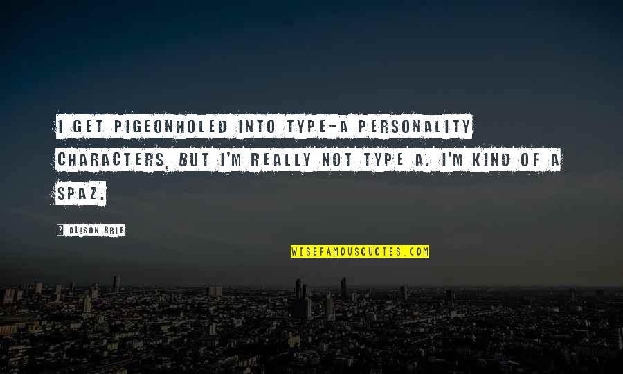 Type A Personality Quotes By Alison Brie: I get pigeonholed into type-A personality characters, but Type A Personality Quotes By Alison Brie: I get pigeonholed into type-A personality characters, but