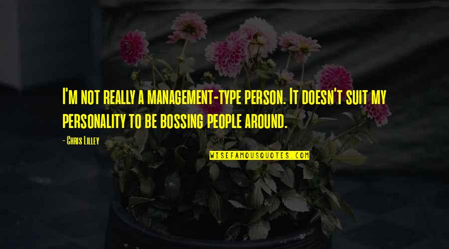 Type A Personality Quotes By Chris Lilley: I'm not really a management-type person. It doesn't Type A Personality Quotes By Chris Lilley: I'm not really a management-type person. It doesn't