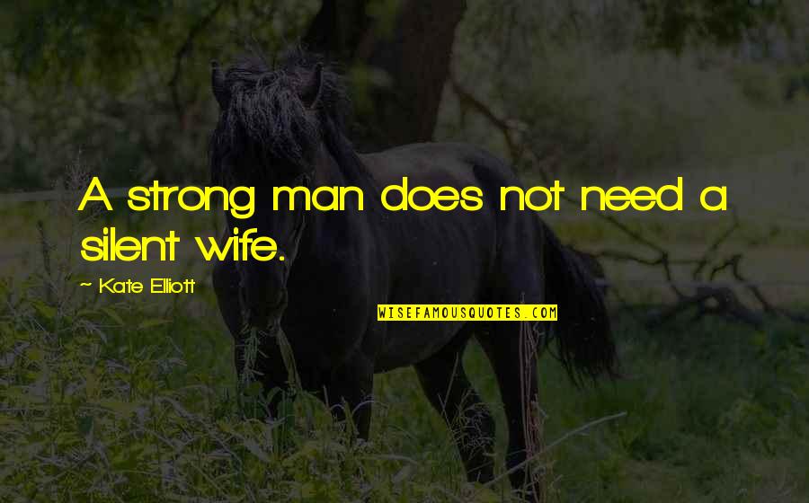 Type A Personality Quotes By Kate Elliott: A strong man does not need a silent Type A Personality Quotes By Kate Elliott: A strong man does not need a silent