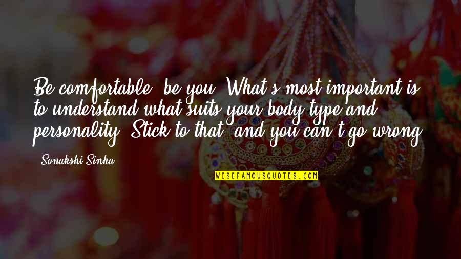 Type A Personality Quotes By Sonakshi Sinha: Be comfortable; be you. What's most important is Type A Personality Quotes By Sonakshi Sinha: Be comfortable; be you. What's most important is