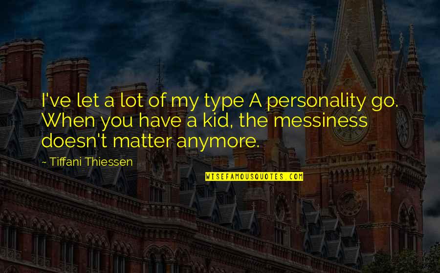 Type A Personality Quotes By Tiffani Thiessen: I've let a lot of my type A Type A Personality Quotes By Tiffani Thiessen: I've let a lot of my type A