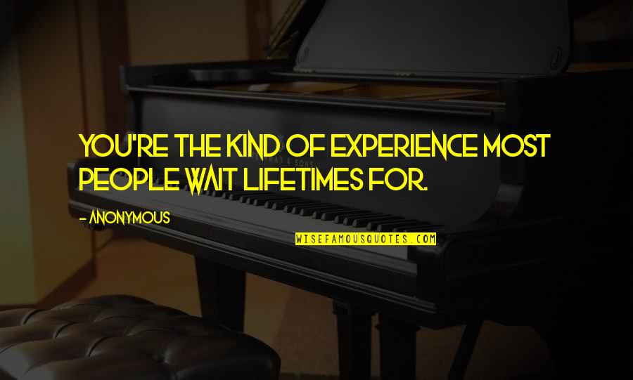Type O Negative Love Quotes By Anonymous: You're the kind of experience most people wait