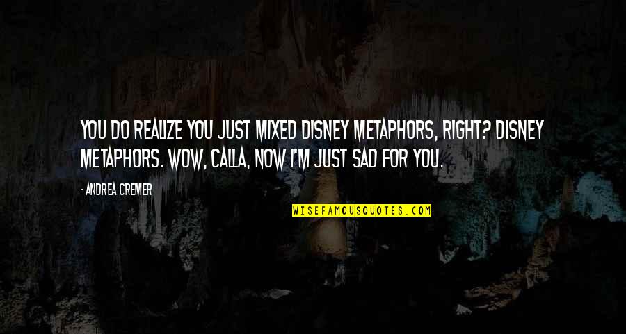 Type Of Jesus Christ Quotes By Andrea Cremer: You do realize you just mixed Disney metaphors, Type Of Jesus Christ Quotes By Andrea Cremer: You do realize you just mixed Disney metaphors,