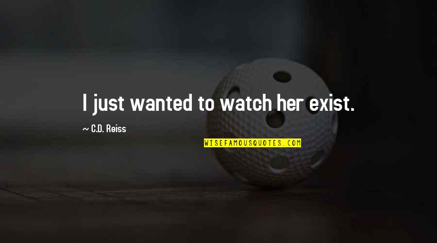 Type Of Jesus Christ Quotes By C.D. Reiss: I just wanted to watch her exist. Type Of Jesus Christ Quotes By C.D. Reiss: I just wanted to watch her exist.