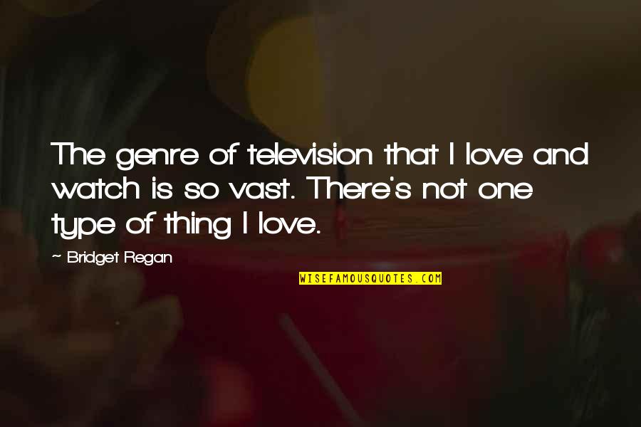 Type Of Love Quotes By Bridget Regan: The genre of television that I love and