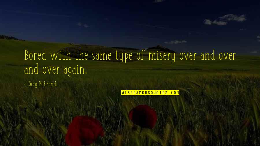 Type Of Love Quotes By Greg Behrendt: Bored with the same type of misery over