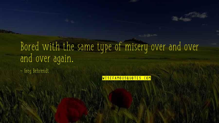 Type Of Love Quotes By Greg Behrendt: Bored with the same type of misery over Type Of Love Quotes By Greg Behrendt: Bored with the same type of misery over