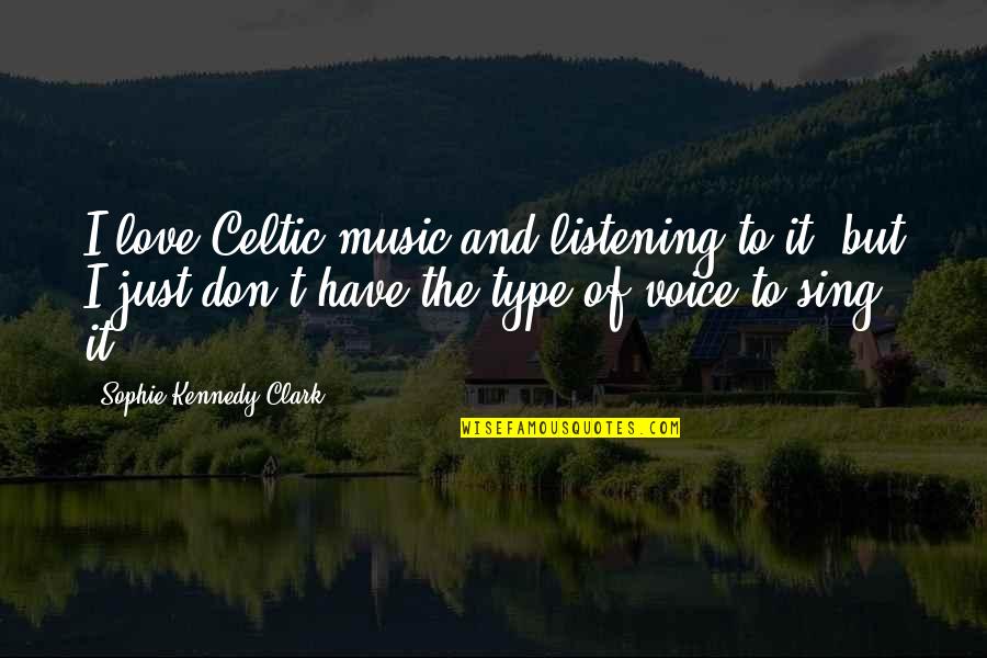 Type Of Love Quotes By Sophie Kennedy Clark: I love Celtic music and listening to it,