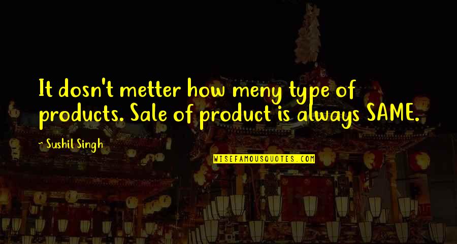 Type Of Love Quotes By Sushil Singh: It dosn't metter how meny type of products.