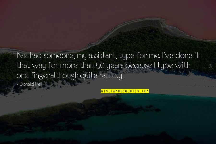 Type Of Way Quotes By Donald Hall: I've had someone, my assistant, type for me.