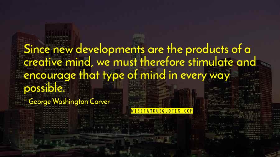 Type Of Way Quotes By George Washington Carver: Since new developments are the products of a Type Of Way Quotes By George Washington Carver: Since new developments are the products of a