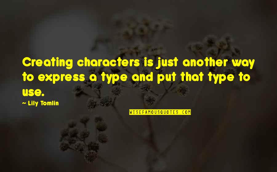 Type Of Way Quotes By Lily Tomlin: Creating characters is just another way to express