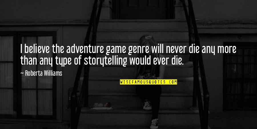 Type Will Quotes By Roberta Williams: I believe the adventure game genre will never