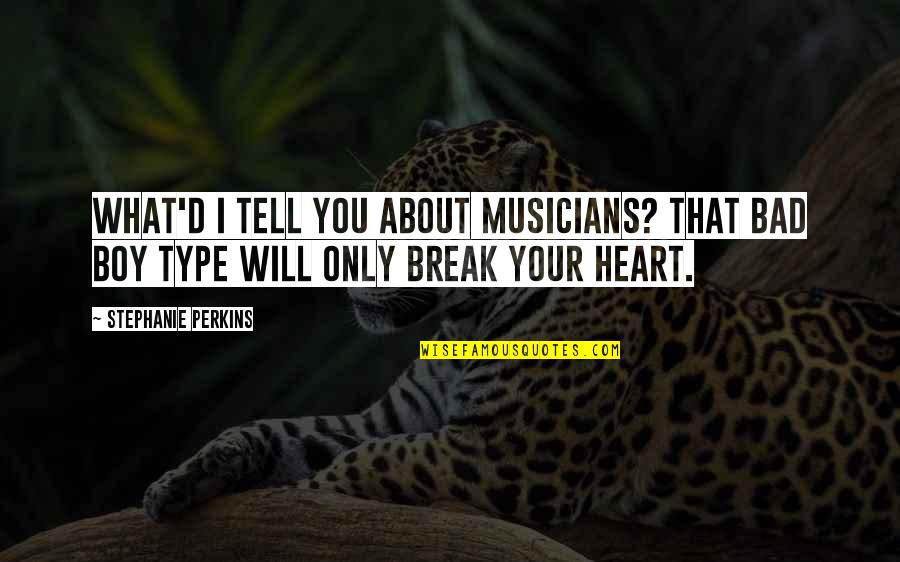 Type Will Quotes By Stephanie Perkins: What'd I tell you about musicians? That bad
