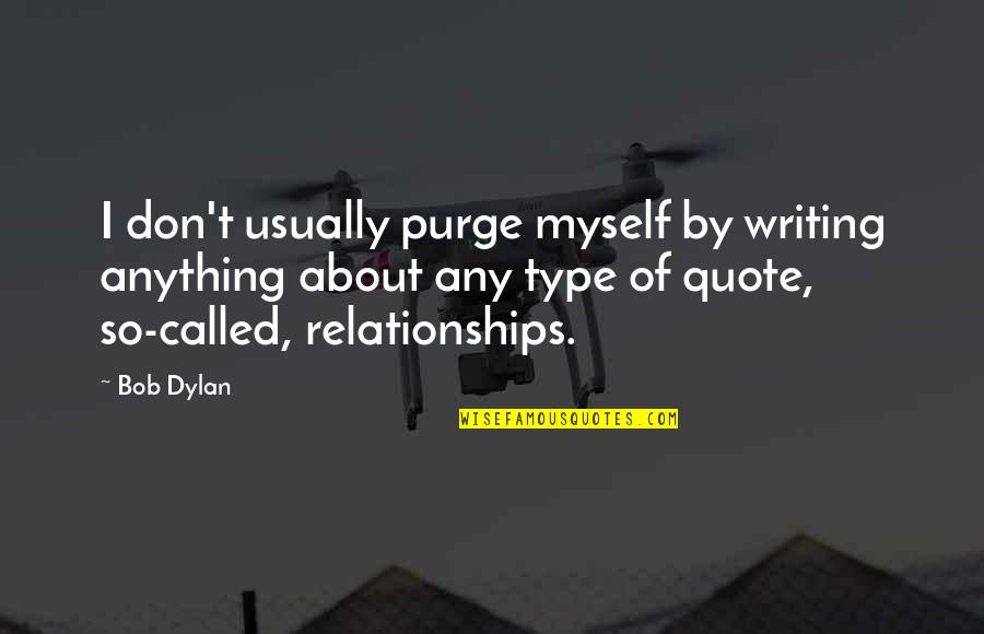 Type Writing Quotes By Bob Dylan: I don't usually purge myself by writing anything
