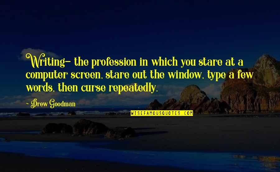 Type Writing Quotes By Drew Goodman: Writing- the profession in which you stare at