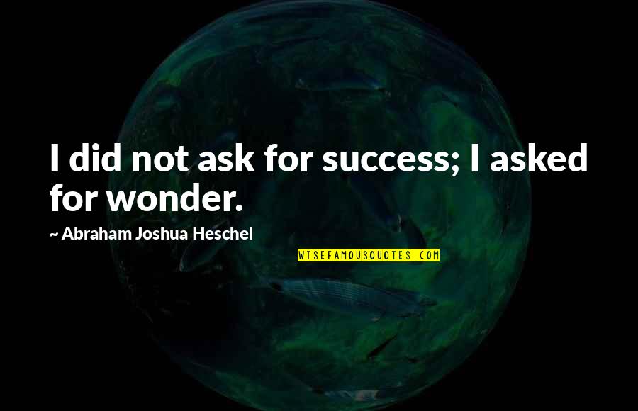 Type Your Own Quote Quotes By Abraham Joshua Heschel: I did not ask for success; I asked Type Your Own Quote Quotes By Abraham Joshua Heschel: I did not ask for success; I asked