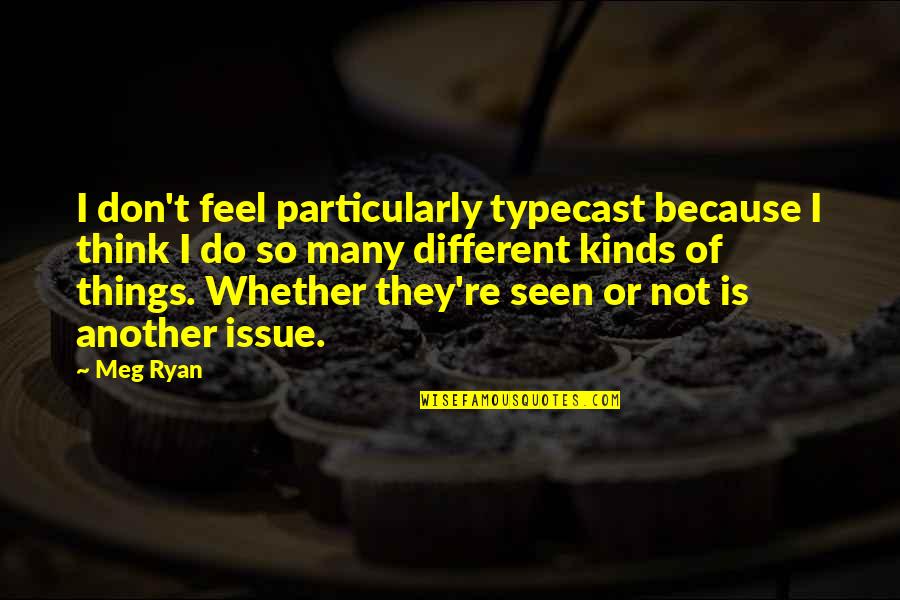 Typecast Quotes By Meg Ryan: I don't feel particularly typecast because I think