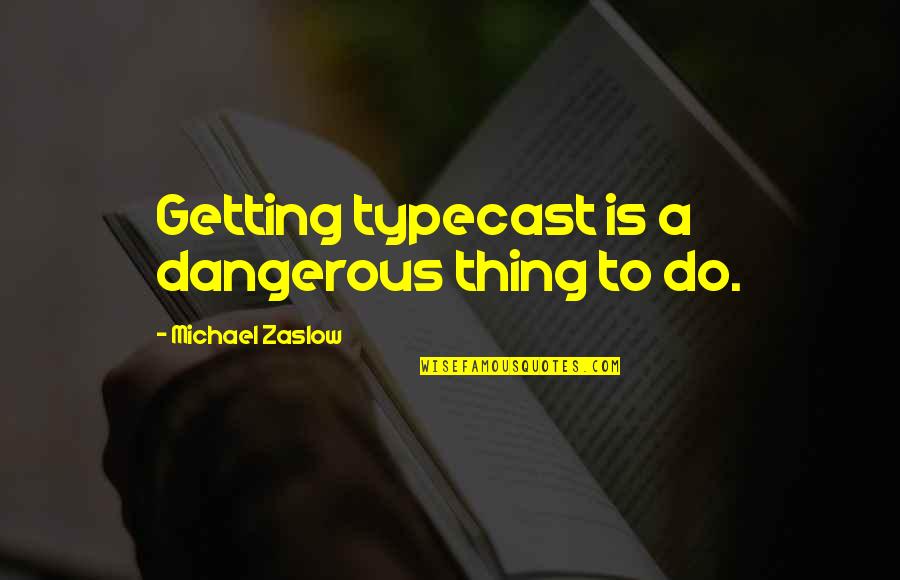 Typecast Quotes By Michael Zaslow: Getting typecast is a dangerous thing to do.